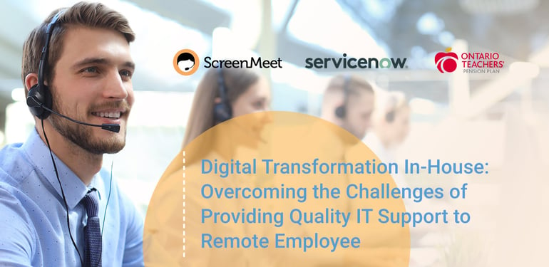 OTPP Digitally Transforms their Service Desk with ScreenMeet and ServiceNow ITSM