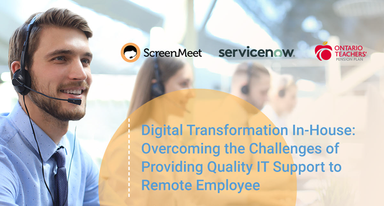 OTPP's Digital Transformation In-House with ServiceNow ITSM and ScreenMeet